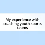 My experience with coaching youth sports teams