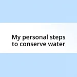 My personal steps to conserve water