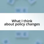 What I think about policy changes