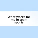 What works for me in team sports