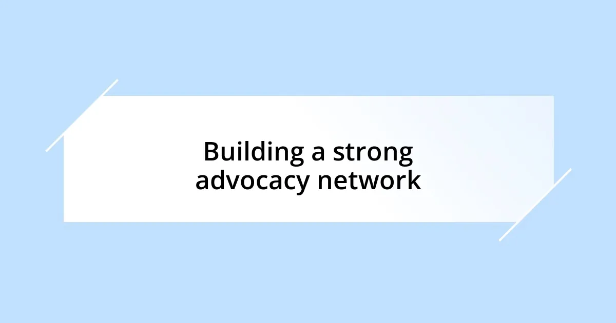 Building a strong advocacy network