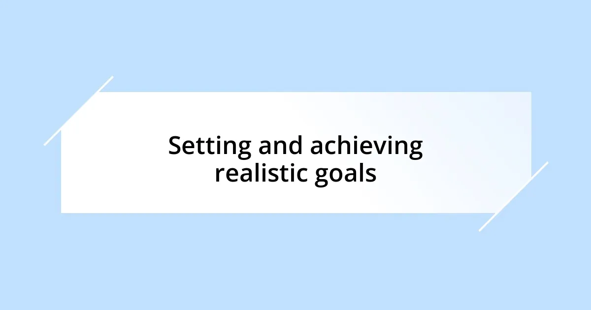 Setting and achieving realistic goals