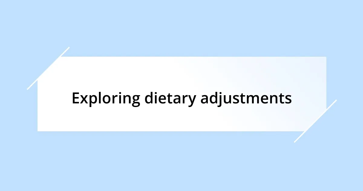 Exploring dietary adjustments