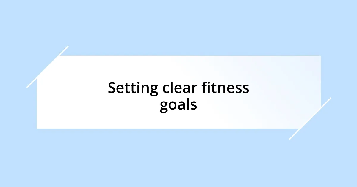 Setting clear fitness goals