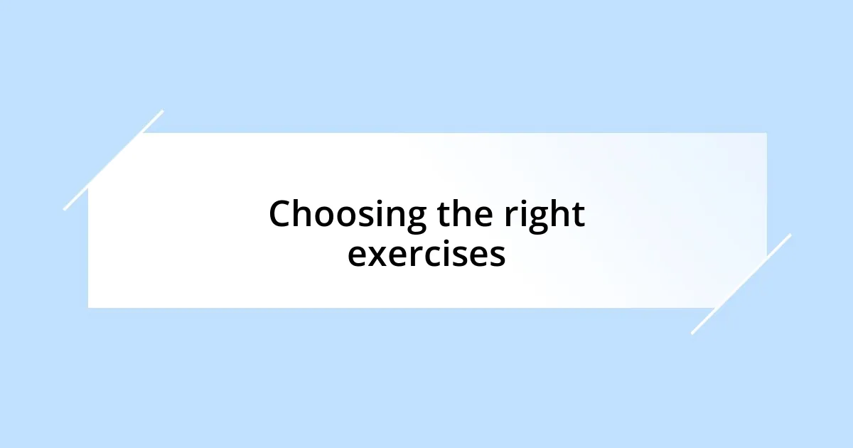 Choosing the right exercises