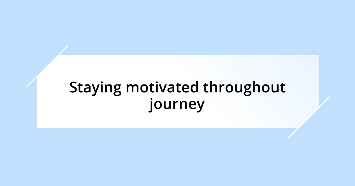 Staying motivated throughout journey