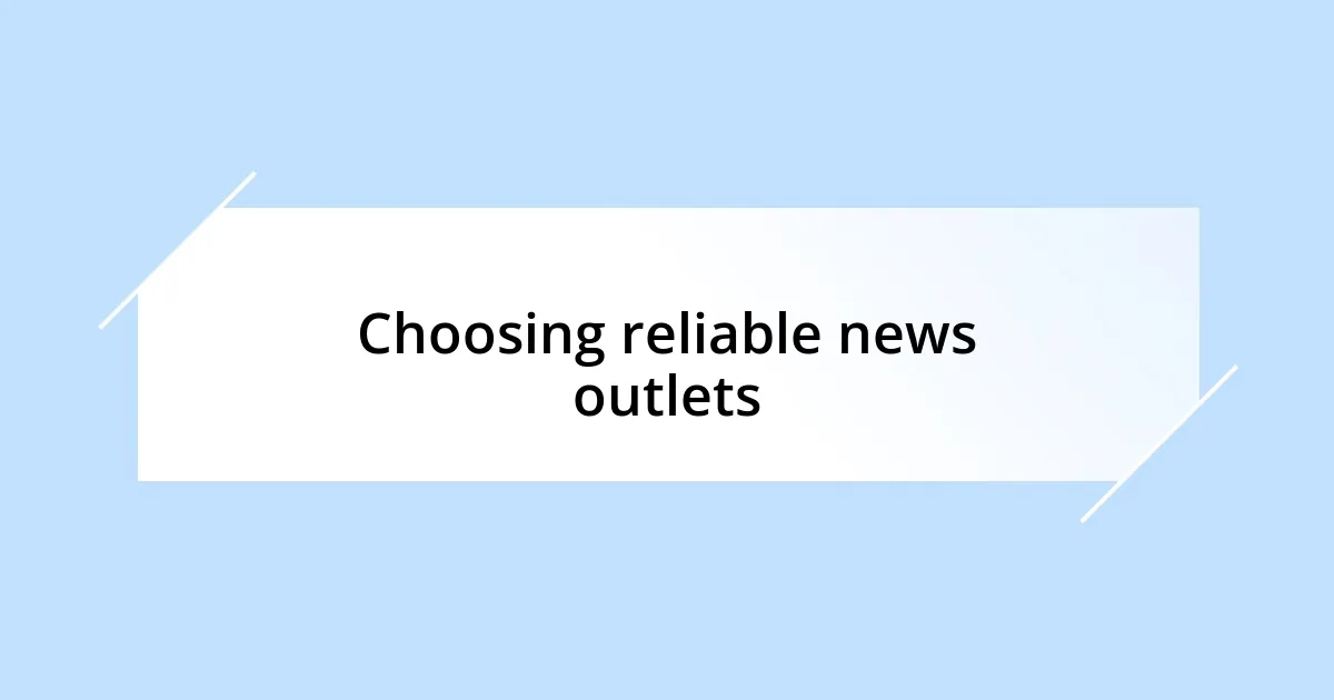 Choosing reliable news outlets