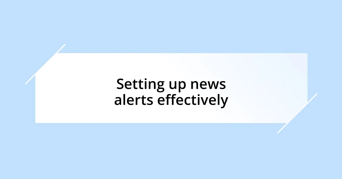 Setting up news alerts effectively