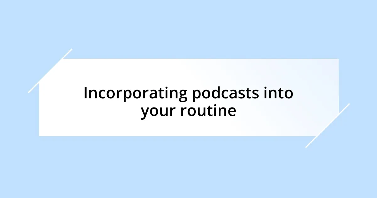 Incorporating podcasts into your routine