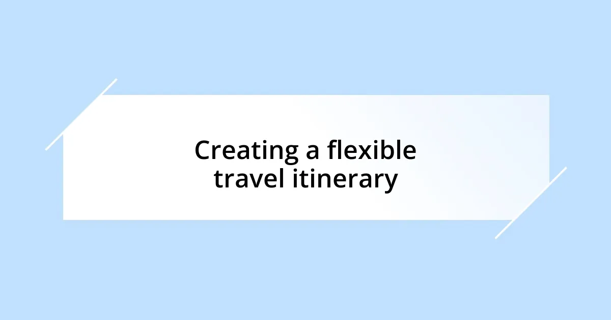 Creating a flexible travel itinerary