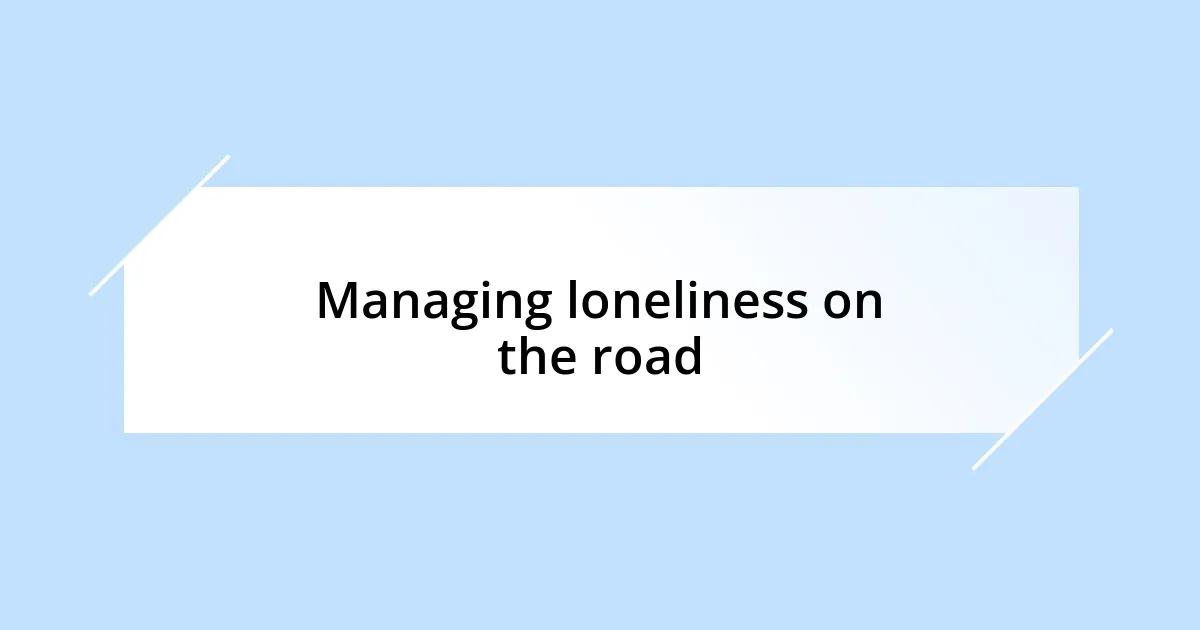 Managing loneliness on the road