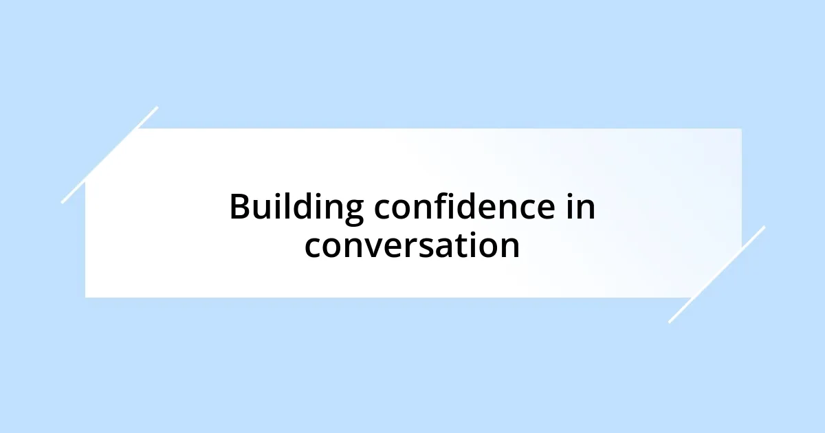 Building confidence in conversation