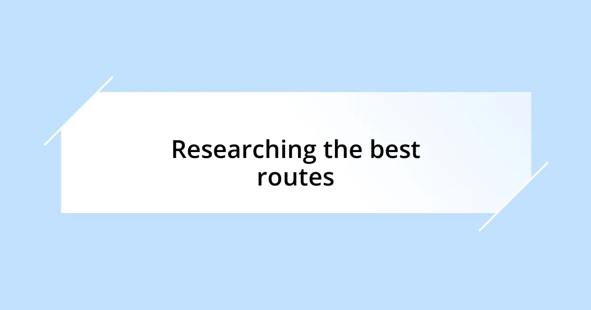 Researching the best routes