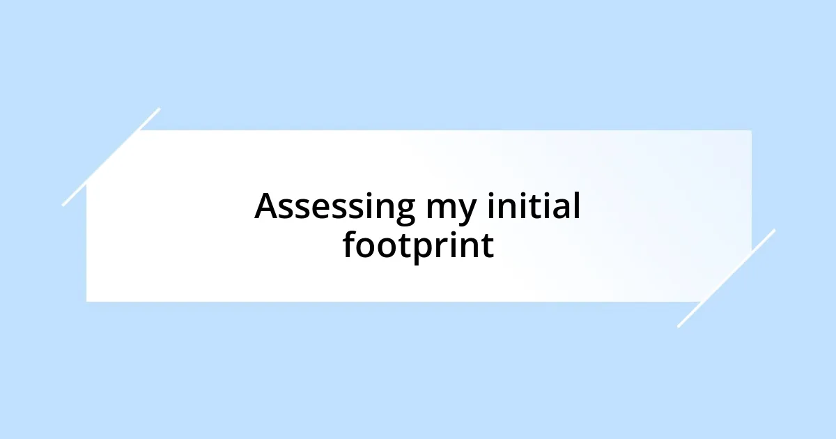 Assessing my initial footprint