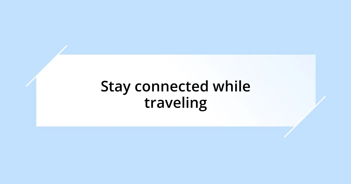 Stay connected while traveling