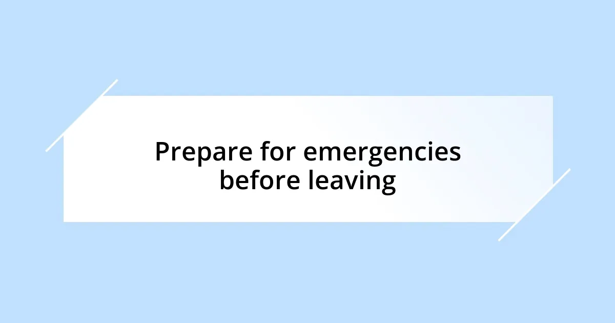 Prepare for emergencies before leaving