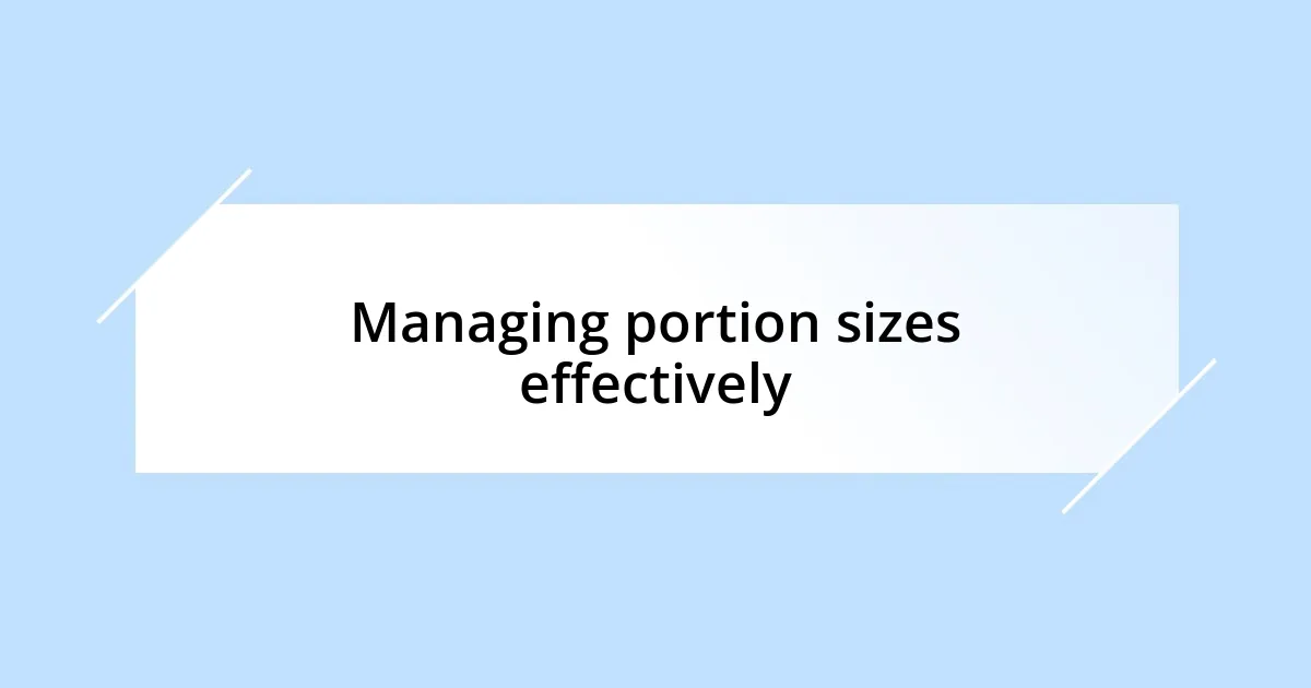 Managing portion sizes effectively