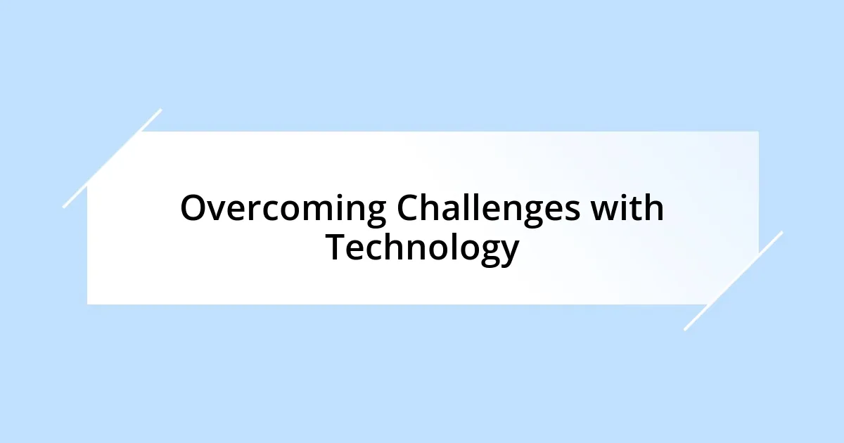 Overcoming Challenges with Technology