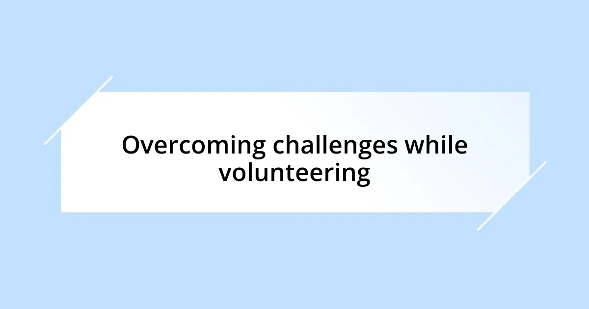 Overcoming challenges while volunteering