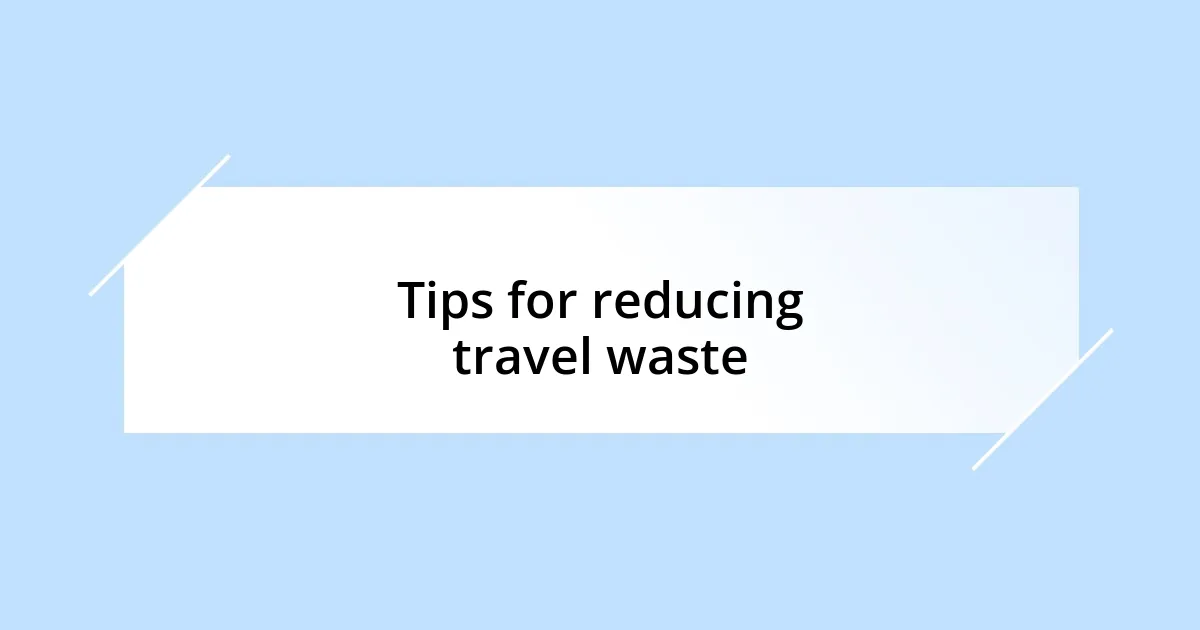 Tips for reducing travel waste