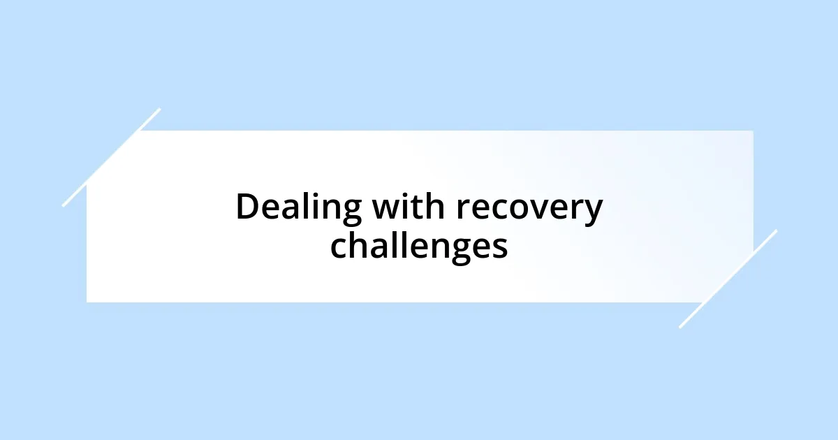 Dealing with recovery challenges