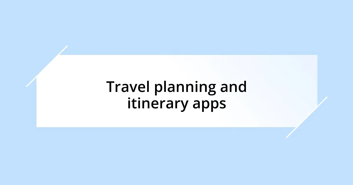 Travel planning and itinerary apps