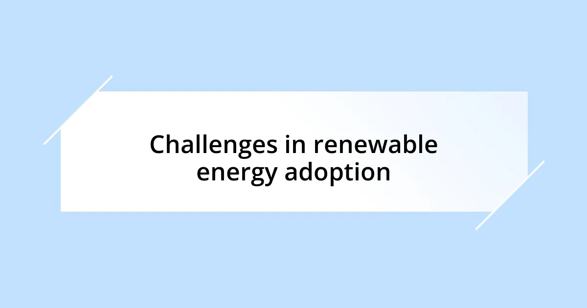 Challenges in renewable energy adoption