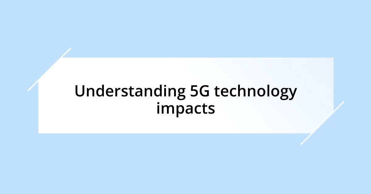 Understanding 5G technology impacts