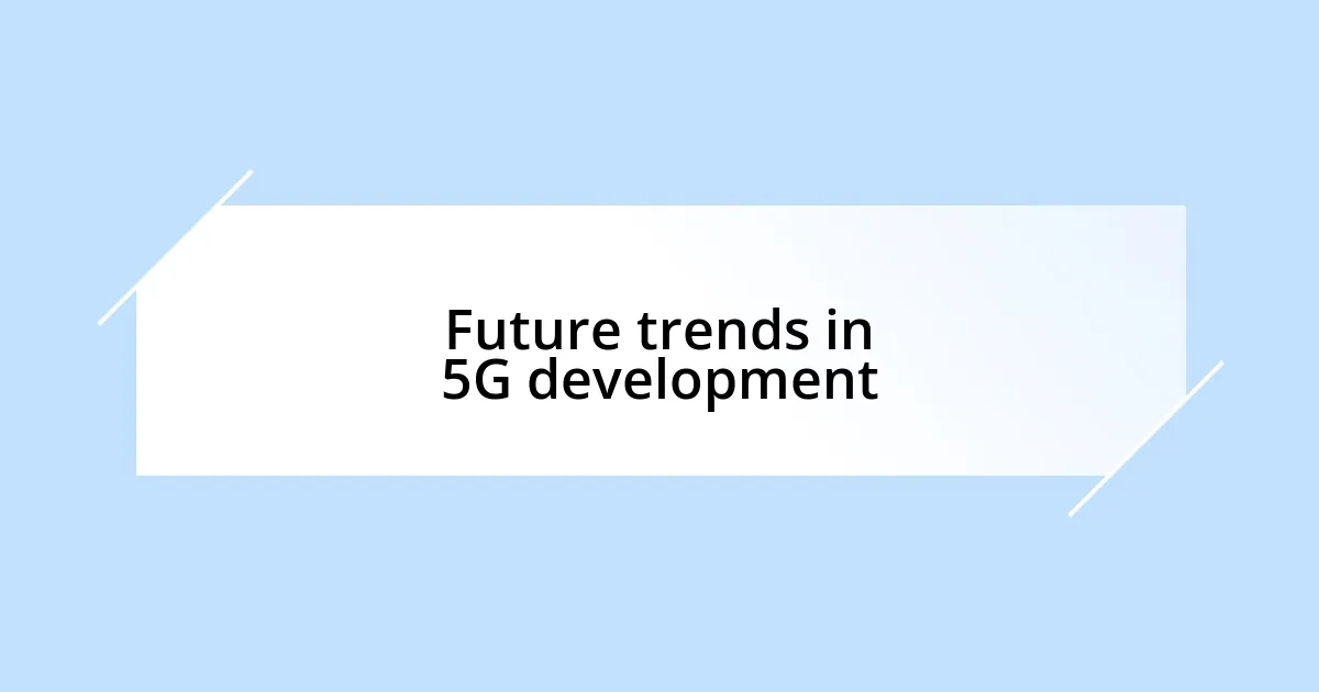 Future trends in 5G development