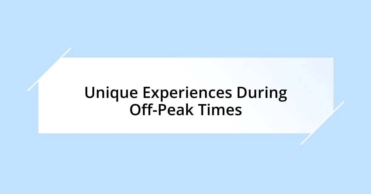 Unique Experiences During Off-Peak Times