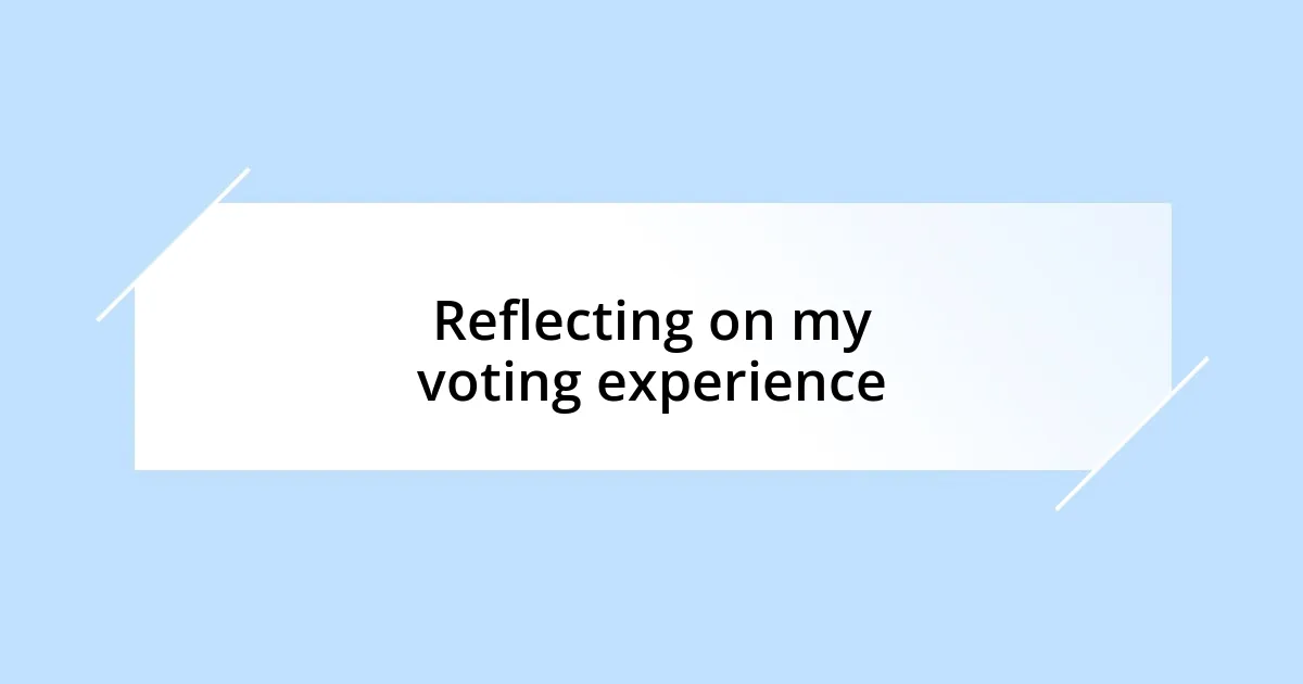 Reflecting on my voting experience