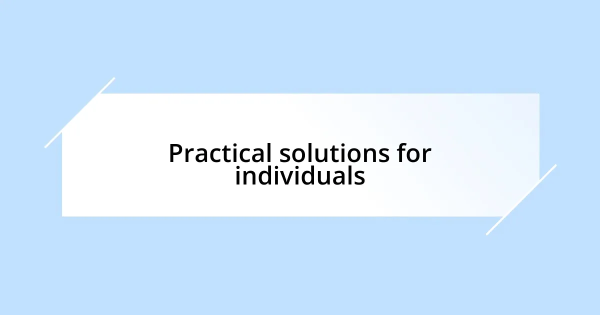 Practical solutions for individuals