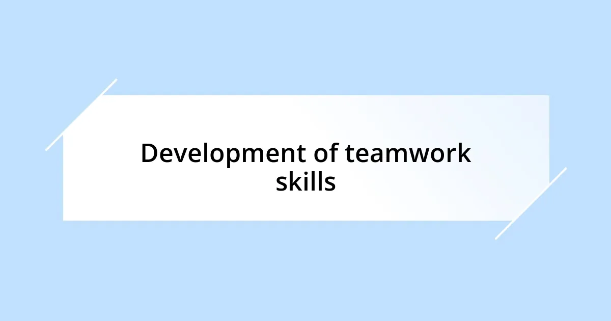 Development of teamwork skills