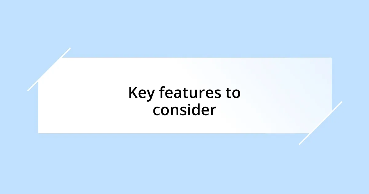 Key features to consider