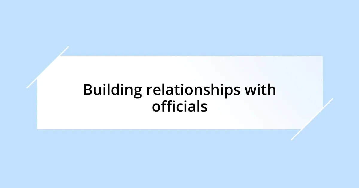 Building relationships with officials