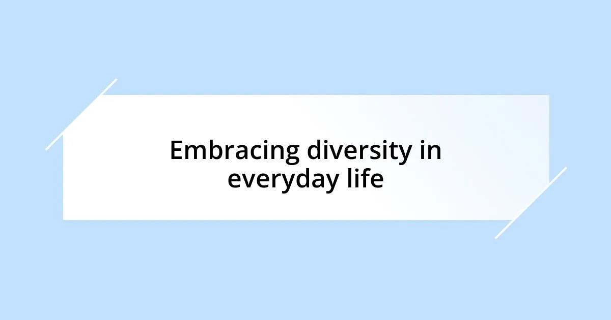 Embracing diversity in everyday life