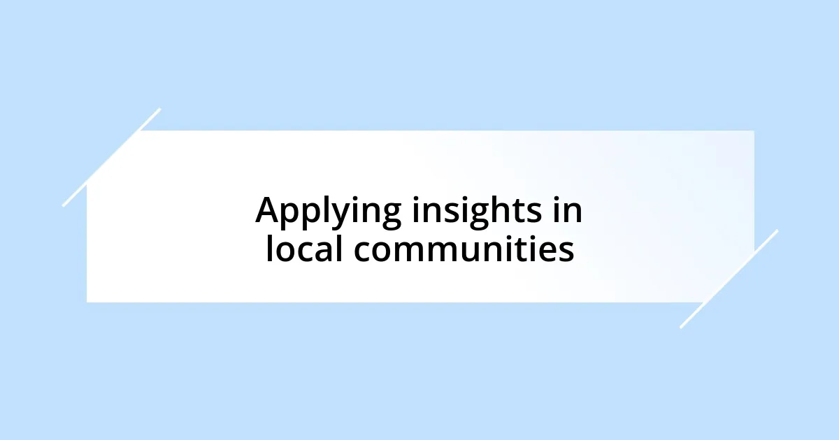 Applying insights in local communities