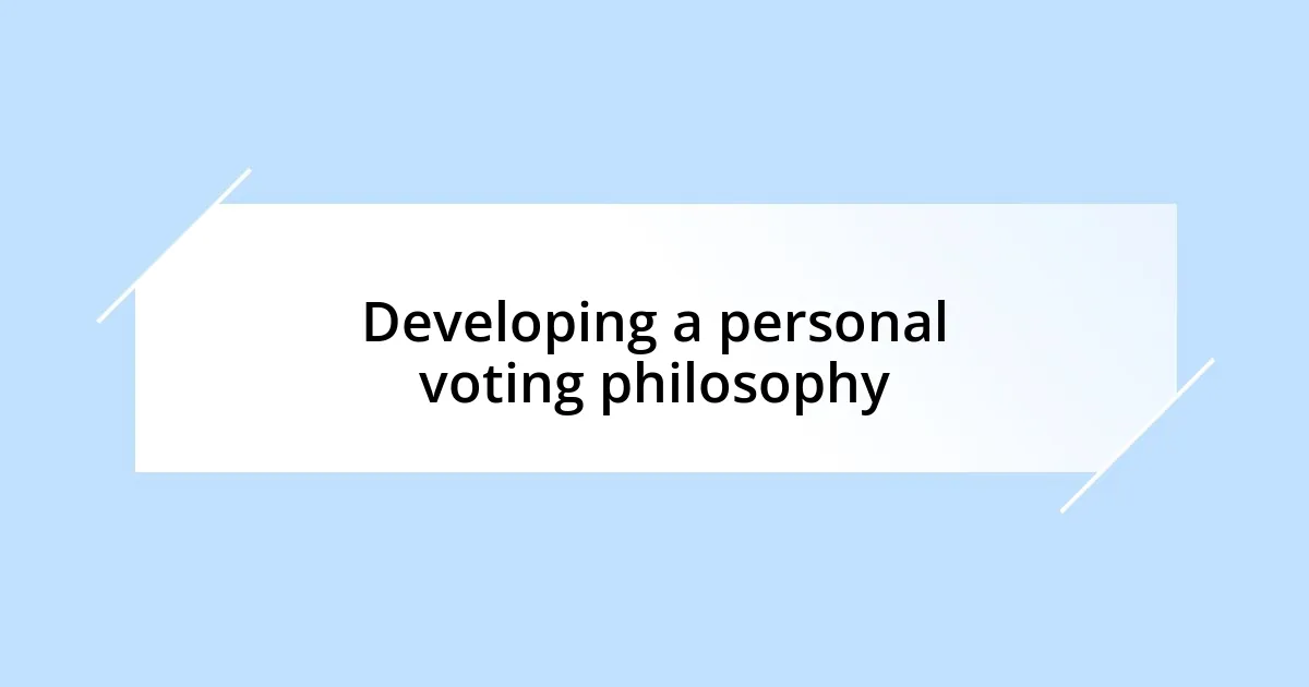 Developing a personal voting philosophy