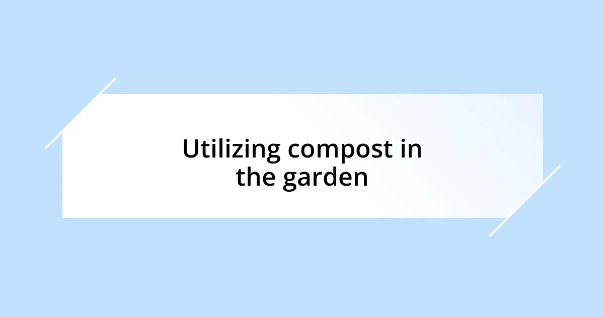 Utilizing compost in the garden