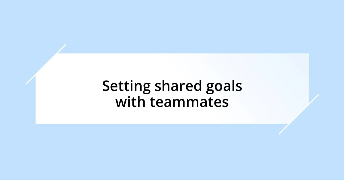 Setting shared goals with teammates